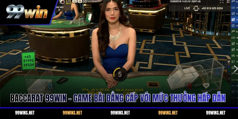Baccarat 99WIN - Game Bài Đẳng Cấp Với Mức Thưởng Hấp Dẫn