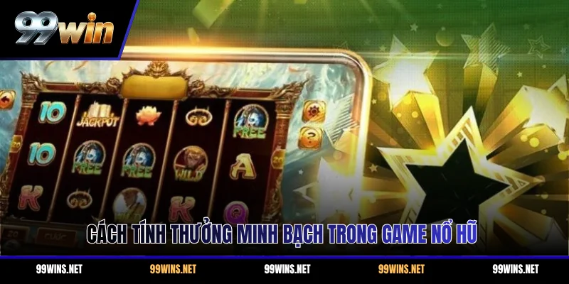 Cách tính thưởng minh bạch trong game nổ hũ