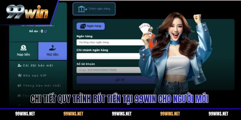 Chi tiết quy trình rút tiền tại 99WIN cho người mới