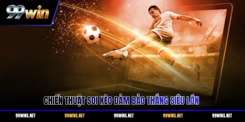 Chiến thuật soi kèo đảm bảo thắng siêu lớn