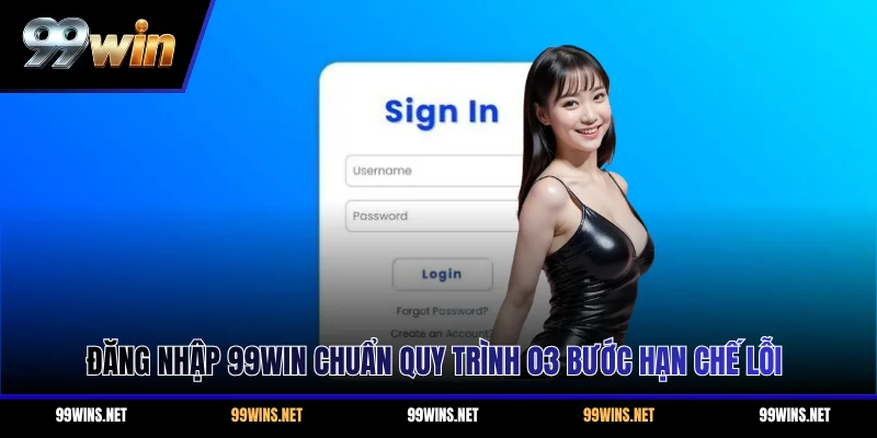 Đăng Nhập 99WIN Chuẩn Quy Trình 03 Bước Hạn Chế Lỗi