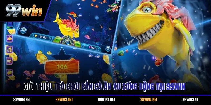 Giới thiệu trò chơi bắn cá ăn xu sống động tại 99WIN