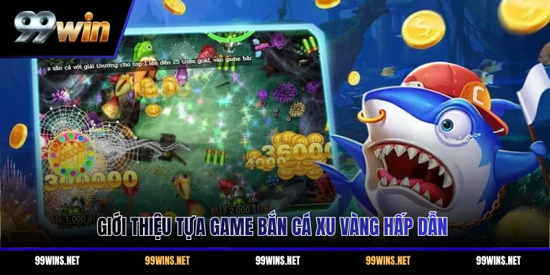 Giới thiệu tựa game bắn cá Xu Vàng hấp dẫn