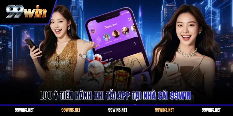 Lưu ý tiến hành khi tải app tại nhà cái 99WIN