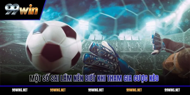 Một số sai lầm nên biết khi tham gia cược kèo