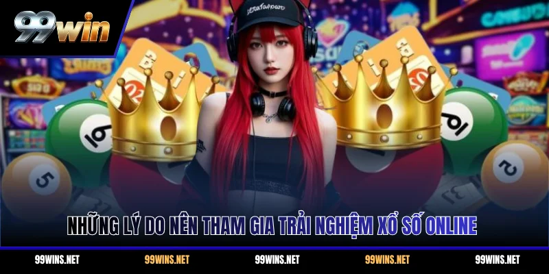 Những lý do nên tham gia trải nghiệm xổ số online