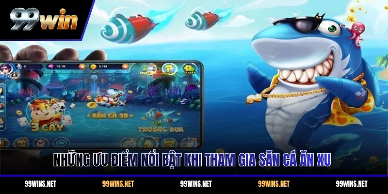Những ưu điểm nổi bật khi tham gia săn cá ăn xu