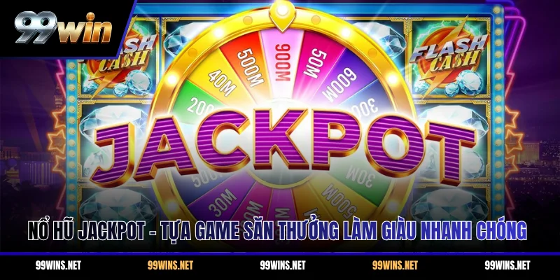 Nổ Hũ Jackpot - Tựa Game Săn Thưởng Làm Giàu Nhanh Chóng