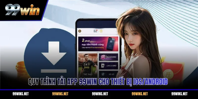 Quy trình tải app 99WIN cho thiết bị iOS/Android