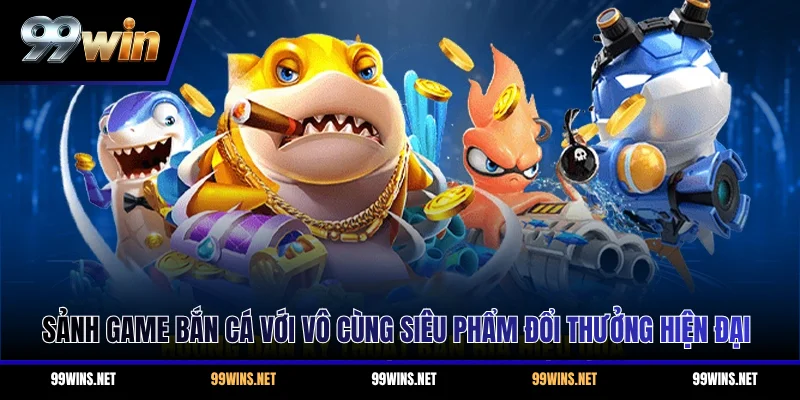 Sảnh game bắn cá với vô cùng siêu phẩm đổi thưởng hiện đại