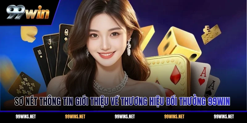 Sơ nét thông tin giới thiệu về thương hiệu đổi thưởng 99WIN