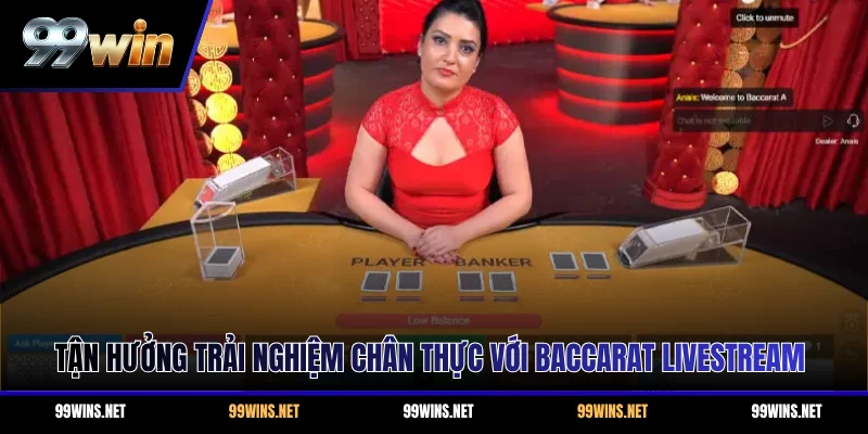 Tận hưởng trải nghiệm chân thực với Baccarat Livestream